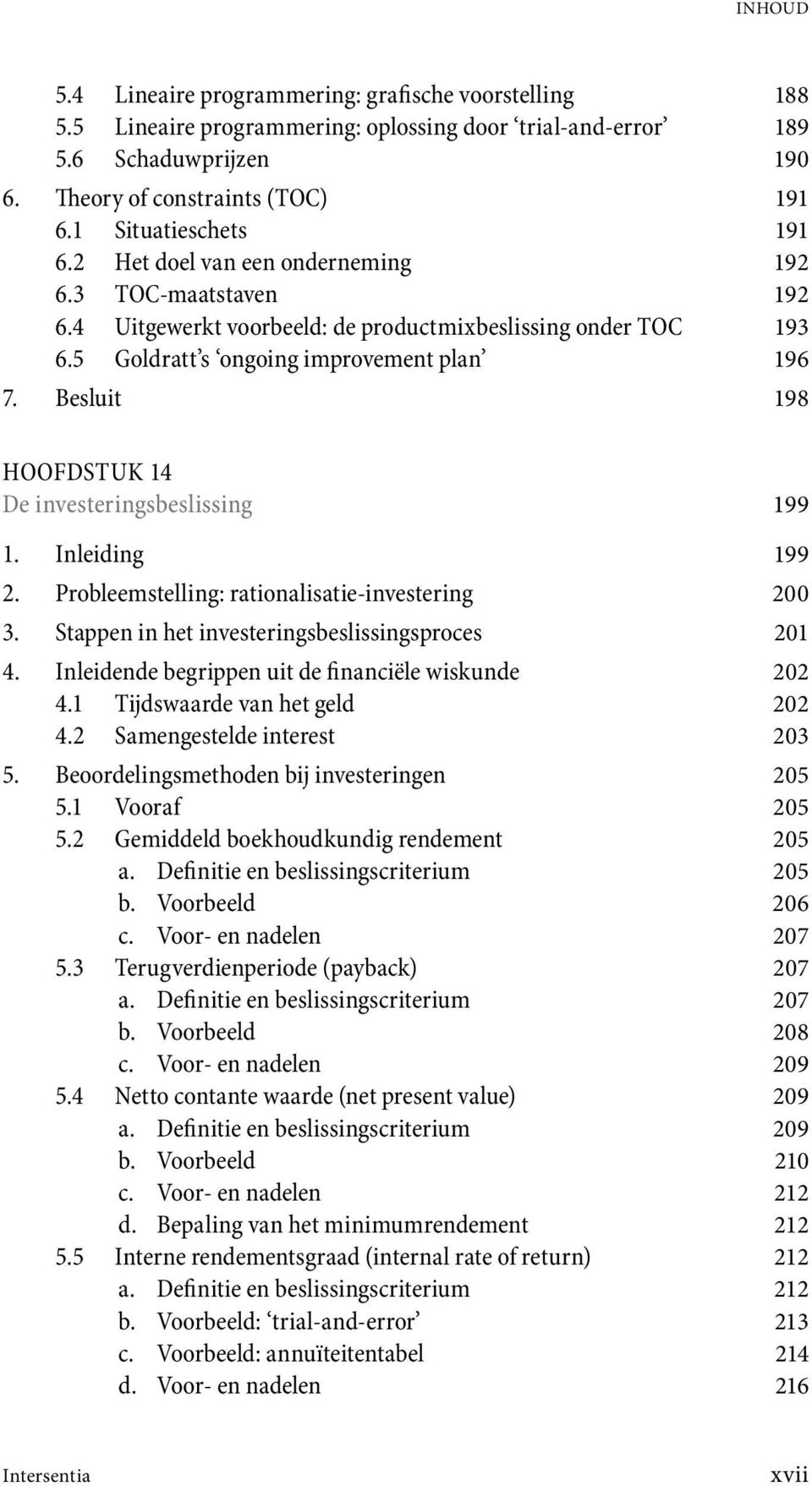 Besluit 198 HOOFDSTUK 14 De investeringsbeslissing 199 1. Inleiding 199 2. Probleemstelling: rationalisatie-investering 200 3. Stappen in het investeringsbeslissingsproces 201 4.