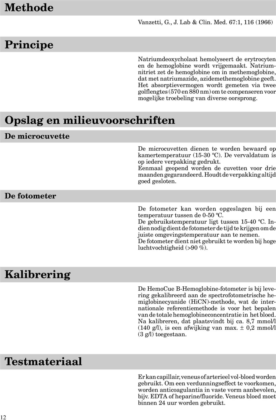 Het absorptievermogen wordt gemeten via twee golflengtes (570 en 880 nm) om te compenseren voor mogelijke troebeling van diverse oorsprong.