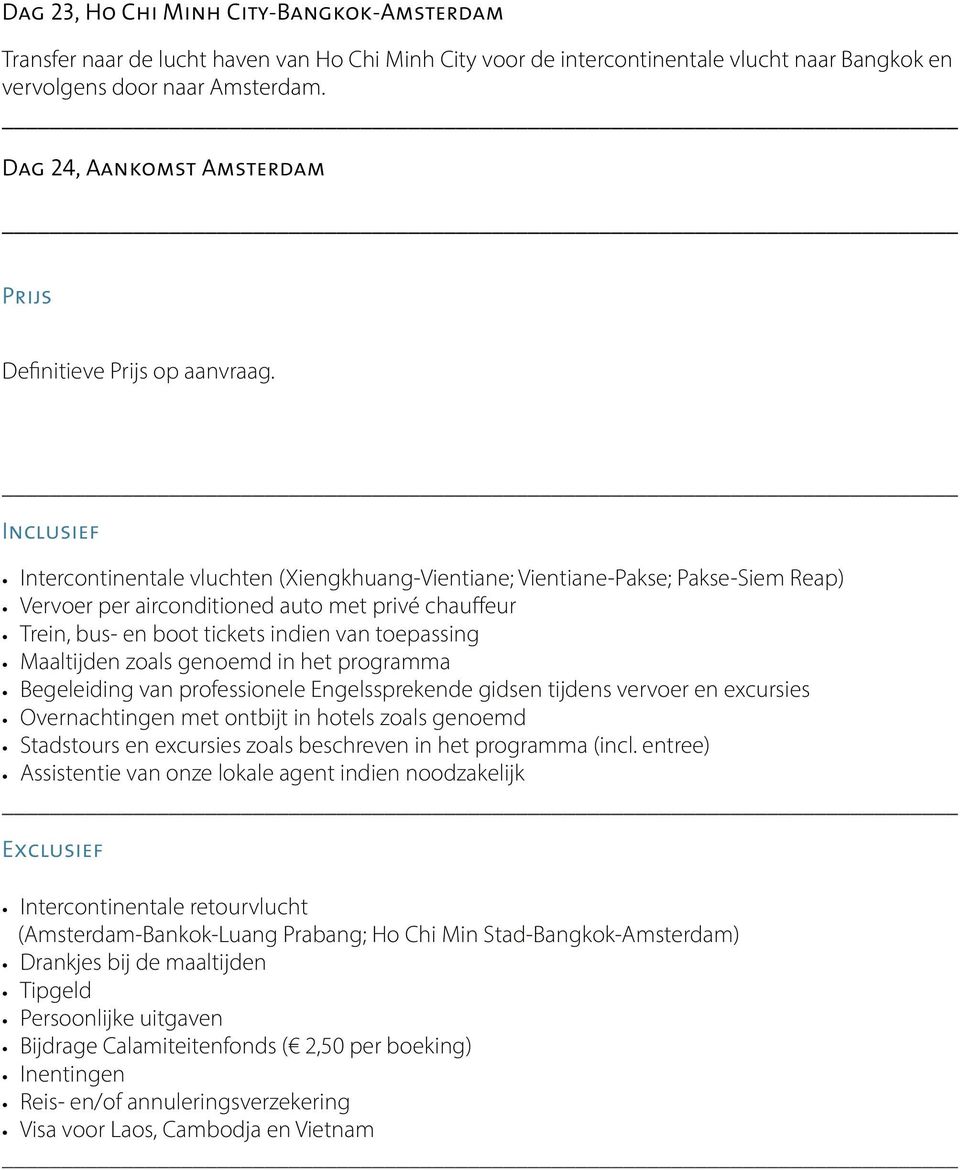 Inclusief Intercontinentale vluchten (Xiengkhuang-Vientiane; Vientiane-Pakse; Pakse-Siem Reap) Vervoer per airconditioned auto met privé chauffeur Trein, bus- en boot tickets indien van toepassing