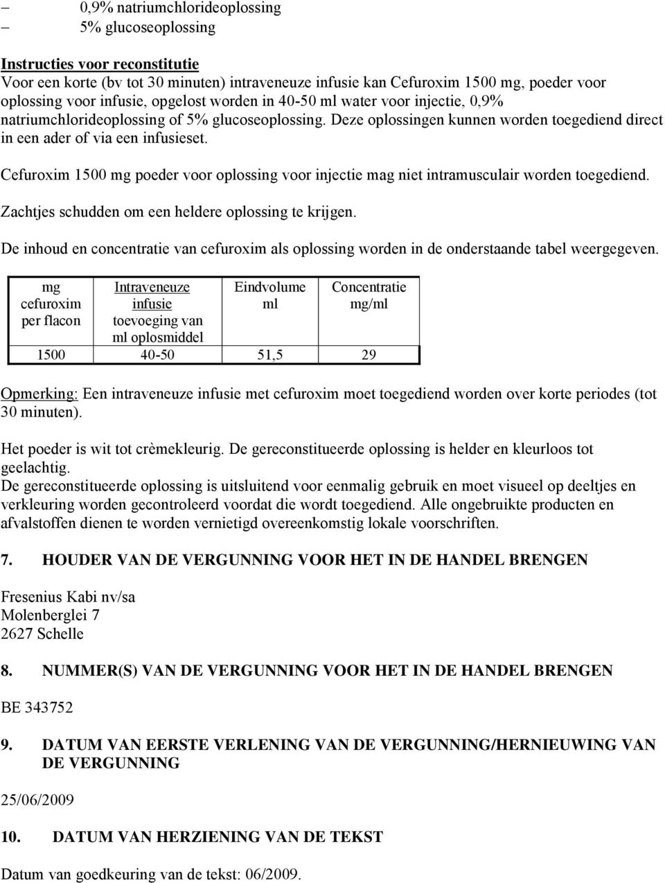 Cefuroxim 1500 mg poeder voor oplossing voor injectie mag niet intramusculair worden toegediend. Zachtjes schudden om een heldere oplossing te krijgen.