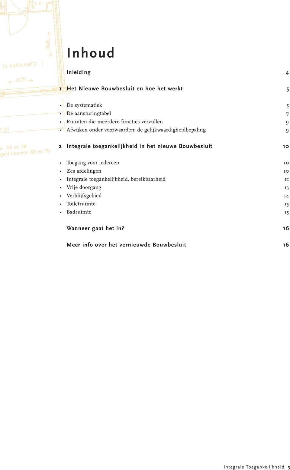 Bouwbesluit 10 Toegang voor iedereen 10 Zes afdelingen 10 Integrale toegankelijkheid, bereikbaarheid 11 Vrije doorgang 13