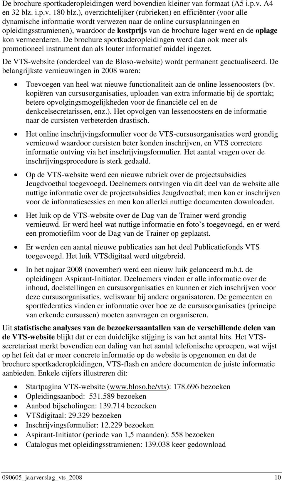 werd en de oplage kon vermeerderen. De brochure sportkaderopleidingen werd dan ook meer als promotioneel instrument dan als louter informatief middel ingezet.