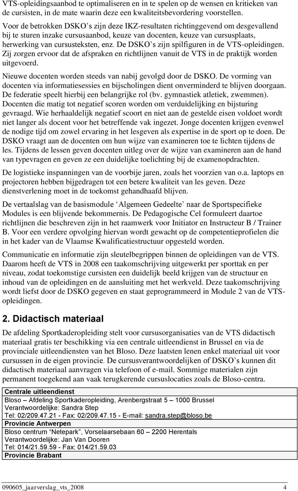 De DSKO s zijn spilfiguren in de VTSopleidingen. Zij zorgen ervoor dat de afspraken en richtlijnen vanuit de VTS in de praktijk worden uitgevoerd.