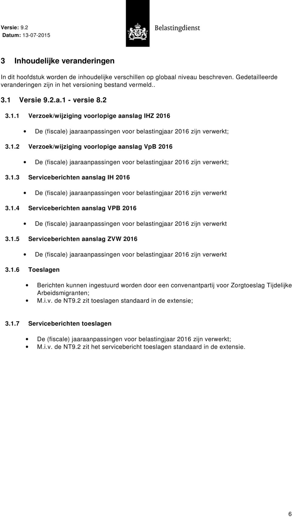 1.3 Serviceberichten aanslag IH 2016 De (fiscale) jaaraanpassingen voor belastingjaar 2016 zijn verwerkt 3.1.4 Serviceberichten aanslag VPB 2016 De (fiscale) jaaraanpassingen voor belastingjaar 2016 zijn verwerkt 3.