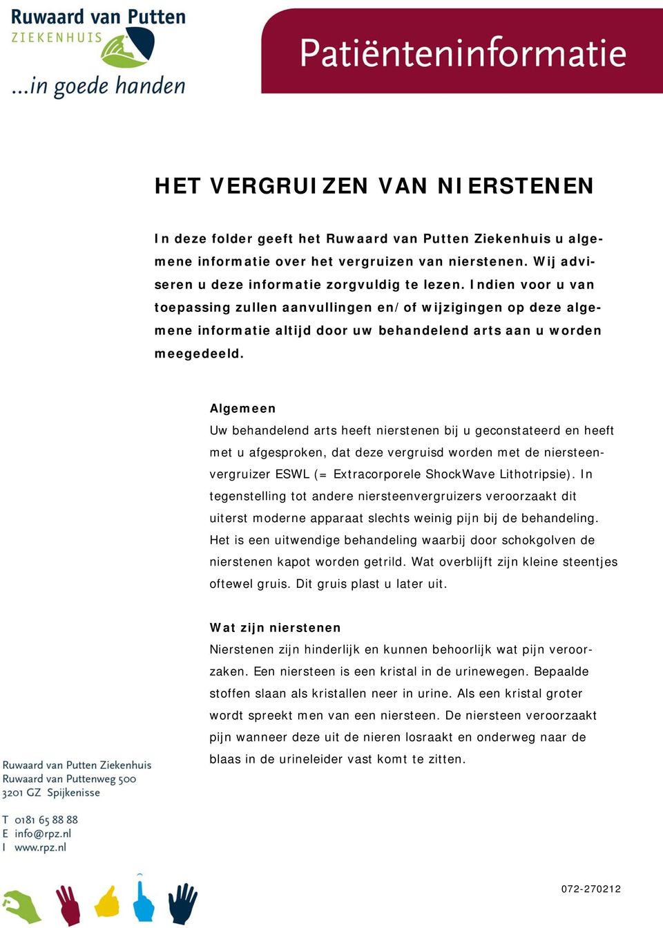 Algemeen Uw behandelend arts heeft nierstenen bij u geconstateerd en heeft met u afgesproken, dat deze vergruisd worden met de niersteenvergruizer ESWL (= Extracorporele ShockWave Lithotripsie).