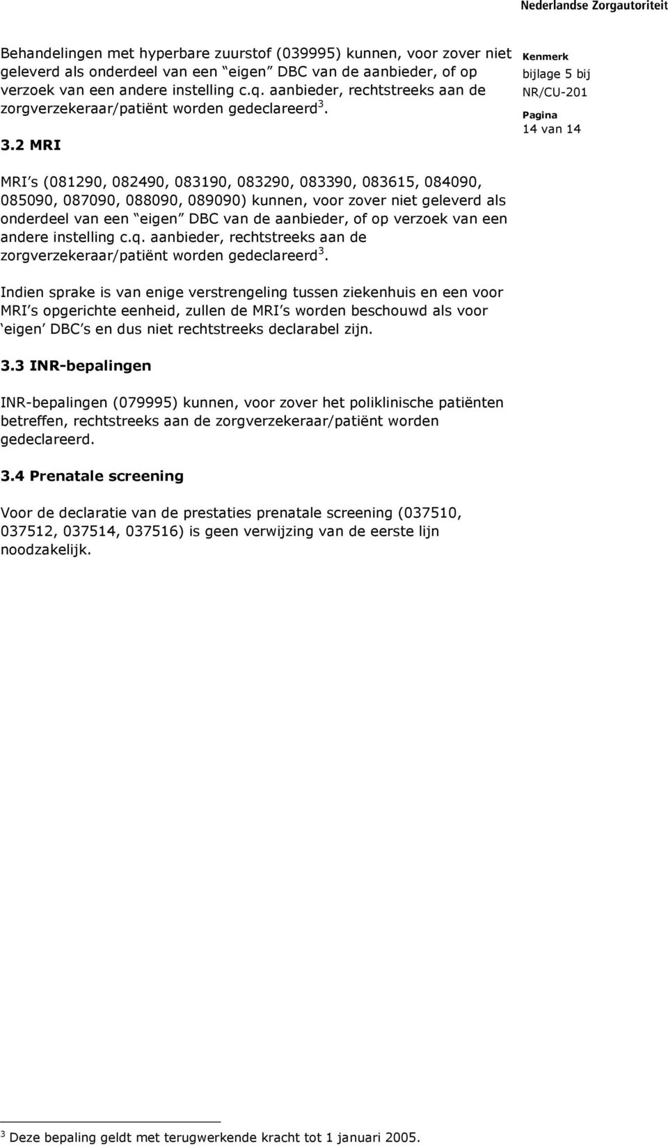 3.2 MRI 14 van 14 MRI s (081290, 082490, 083190, 083290, 083390, 083615, 084090, 085090, 087090, 088090, 089090) kunnen, voor zover niet geleverd als onderdeel van een eigen DBC van de aanbieder, of