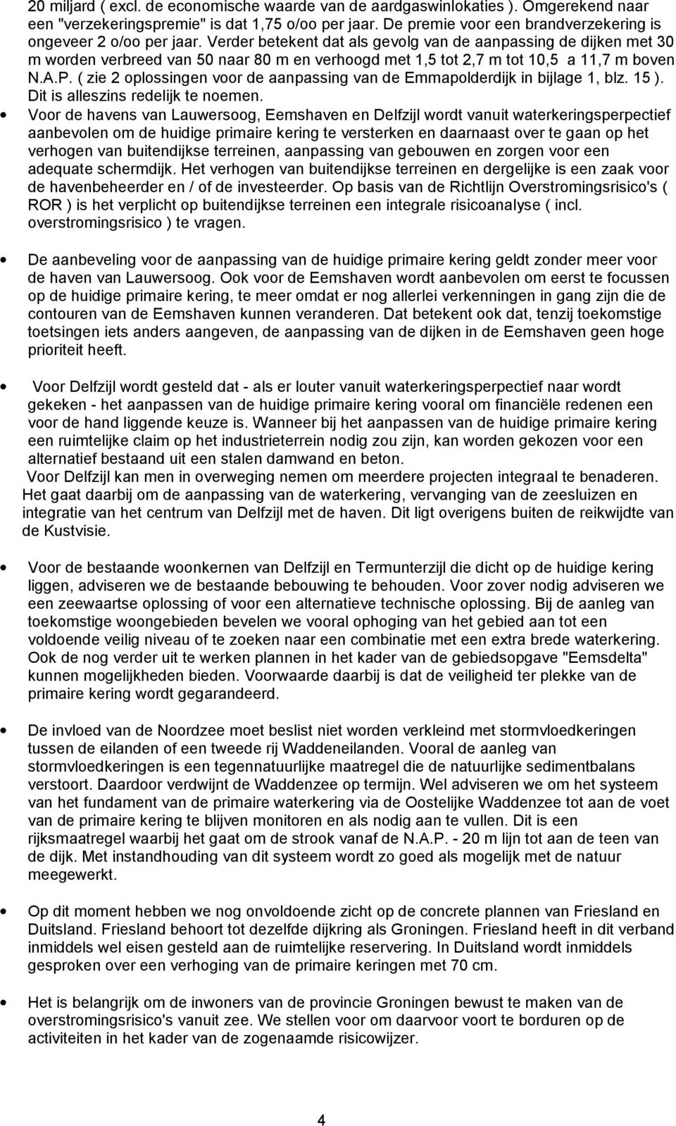 Verder betekent dat als gevolg van de aanpassing de dijken met 30 m worden verbreed van 50 naar 80 m en verhoogd met 1,5 tot 2,7 m tot 10,5 a 11,7 m boven N.A.P.