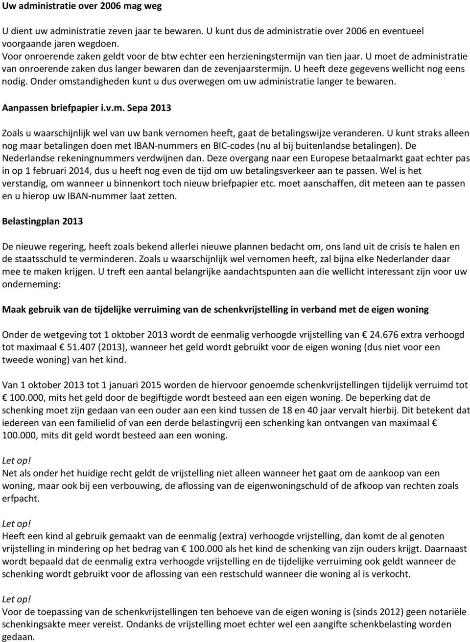 U heeft deze gegevens wellicht nog eens nodig. Onder omstandigheden kunt u dus overwegen om uw administratie langer te bewaren. Aanpassen briefpapier i.v.m. Sepa 2013 Zoals u waarschijnlijk wel van uw bank vernomen heeft, gaat de betalingswijze veranderen.