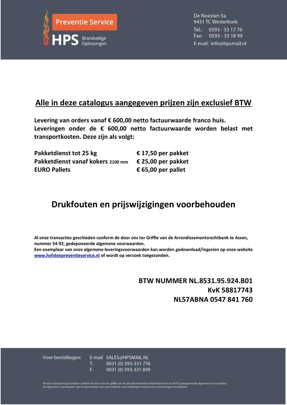 Deze zijn als volgt: Pakketdienst tot 25 kg Pakketdienst vanaf kokers 2100 mm EURO Pallets 17,50 per pakket 25,00 per pakket 65,00 per pallet Drukfouten en prijswijzigingen voorbehouden Al onze