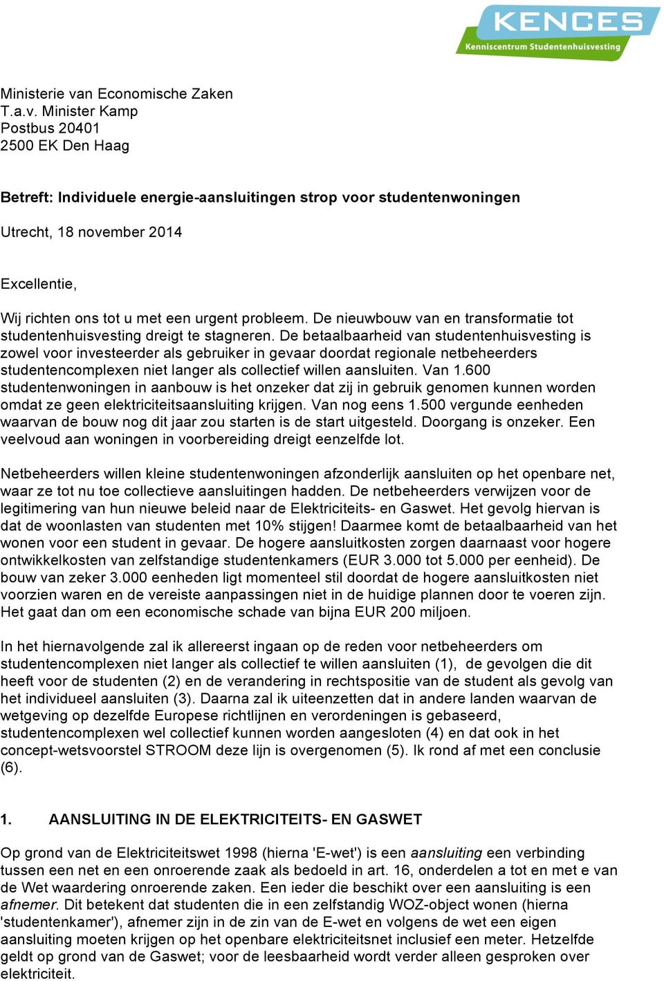 Minister Kamp Postbus 20401 2500 EK Den Haag Betreft: Individuele energie-aansluitingen strop voor studentenwoningen Utrecht, 18 november 2014 Excellentie, Wij richten ons tot u met een urgent