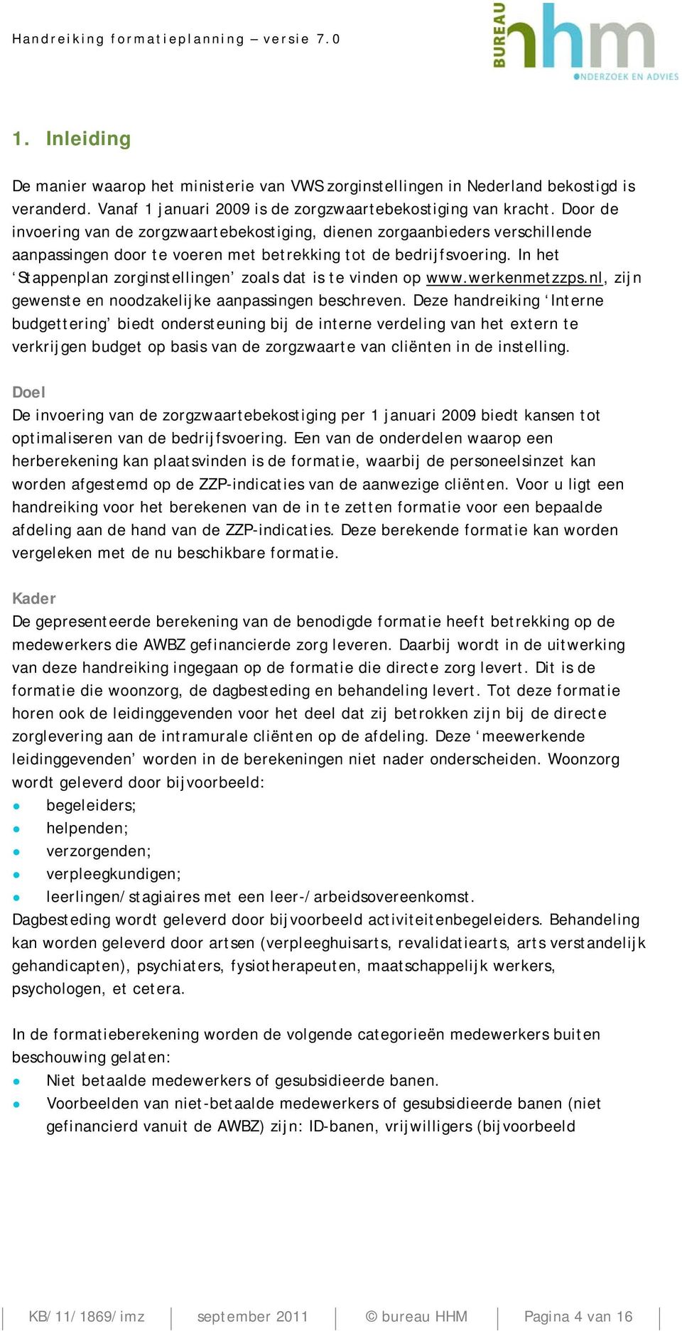 In het Stappenplan zorginstellingen zoals dat is te vinden op www.werkenmetzzps.nl, zijn gewenste en noodzakelijke aanpassingen beschreven.