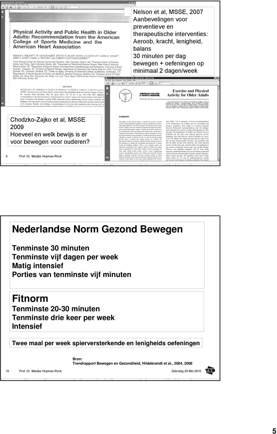 9 Nederlandse Norm Gezond Bewegen Tenminste 30 minuten Tenminste vijf dagen per week Matig intensief Porties van tenminste vijf minuten Fitnorm Tenminste