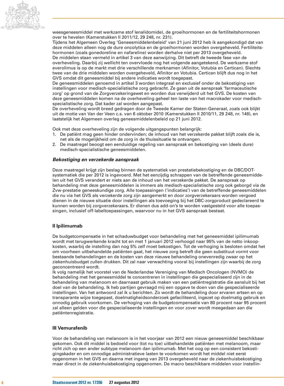 Fertiliteitshormonen (zoals gonedoreline en nafareline) worden derhalve niet per 2013 overgeheveld. De middelen staan vermeld in artikel 3 van deze aanwijzing.