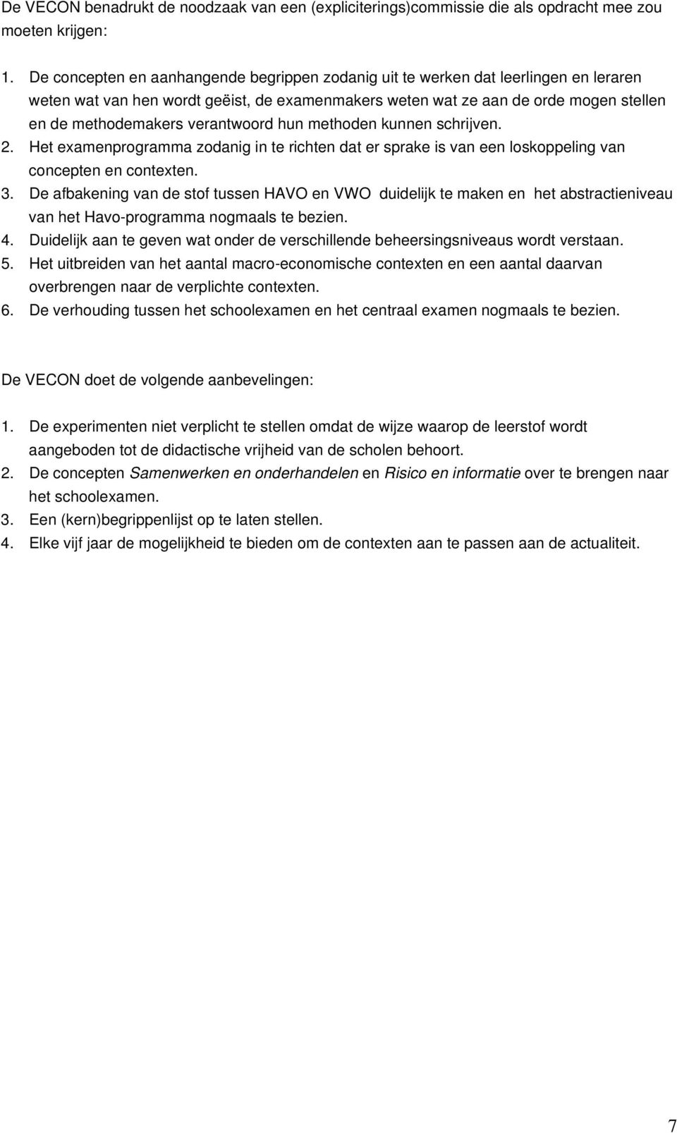 verantwoord hun methoden kunnen schrijven. 2. Het examenprogramma zodanig in te richten dat er sprake is van een loskoppeling van concepten en contexten. 3.