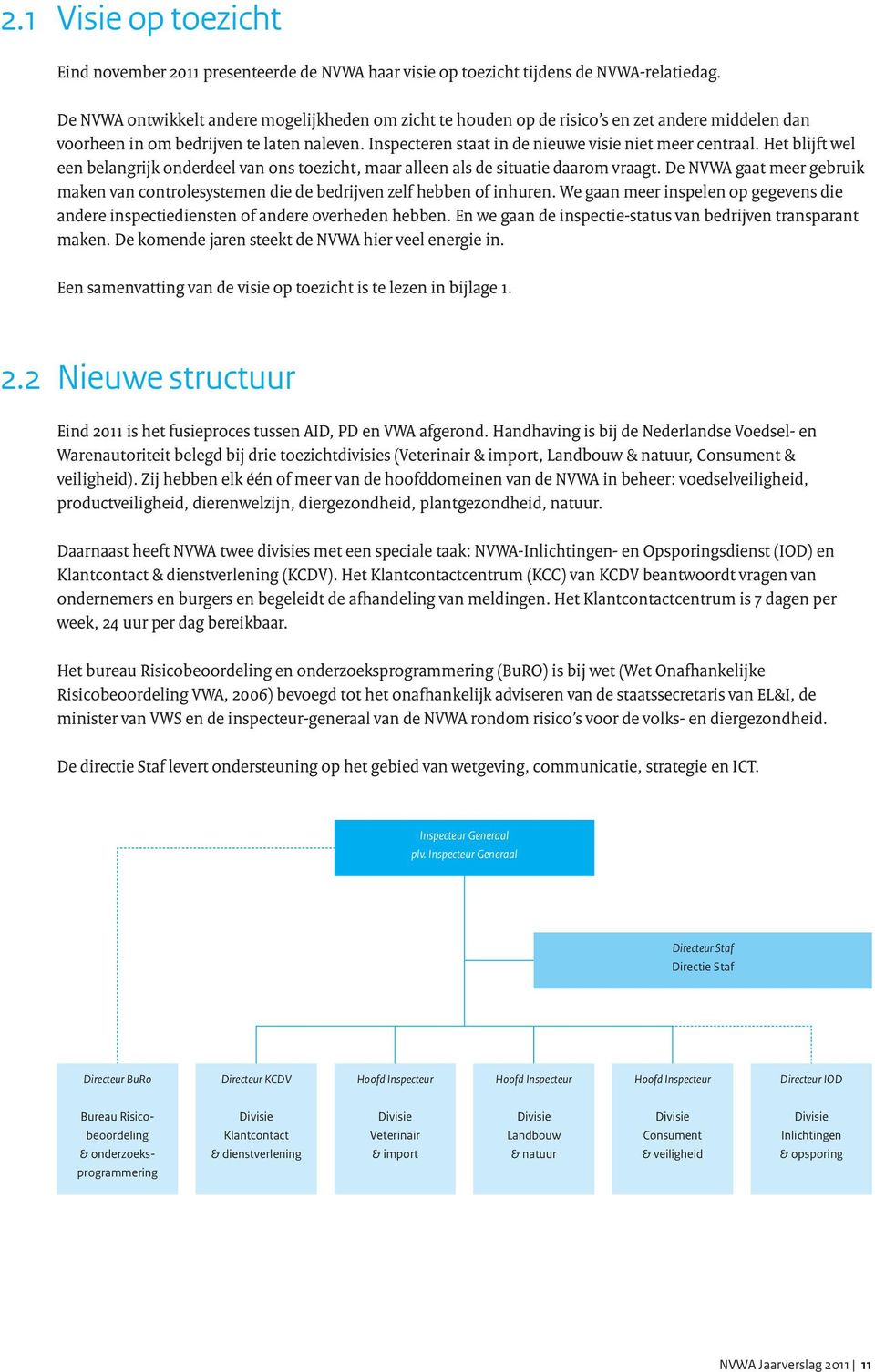 Het blijft wel een belangrijk onderdeel van ons toezicht, maar alleen als de situatie daarom vraagt. De NVWA gaat meer gebruik maken van controlesystemen die de bedrijven zelf hebben of inhuren.