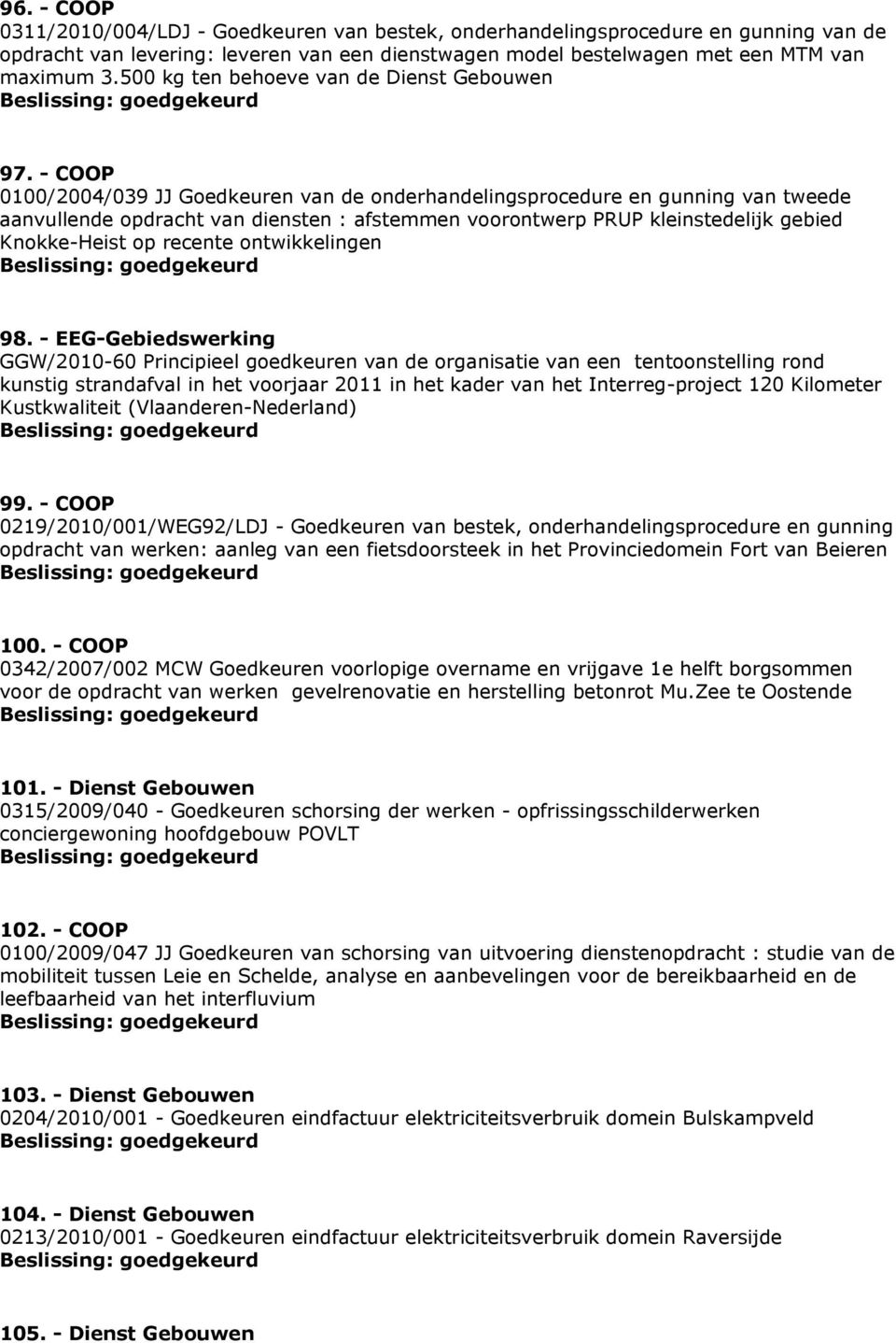 - COOP 0100/2004/039 JJ Goedkeuren van de onderhandelingsprocedure en gunning van tweede aanvullende opdracht van diensten : afstemmen voorontwerp PRUP kleinstedelijk gebied Knokke-Heist op recente