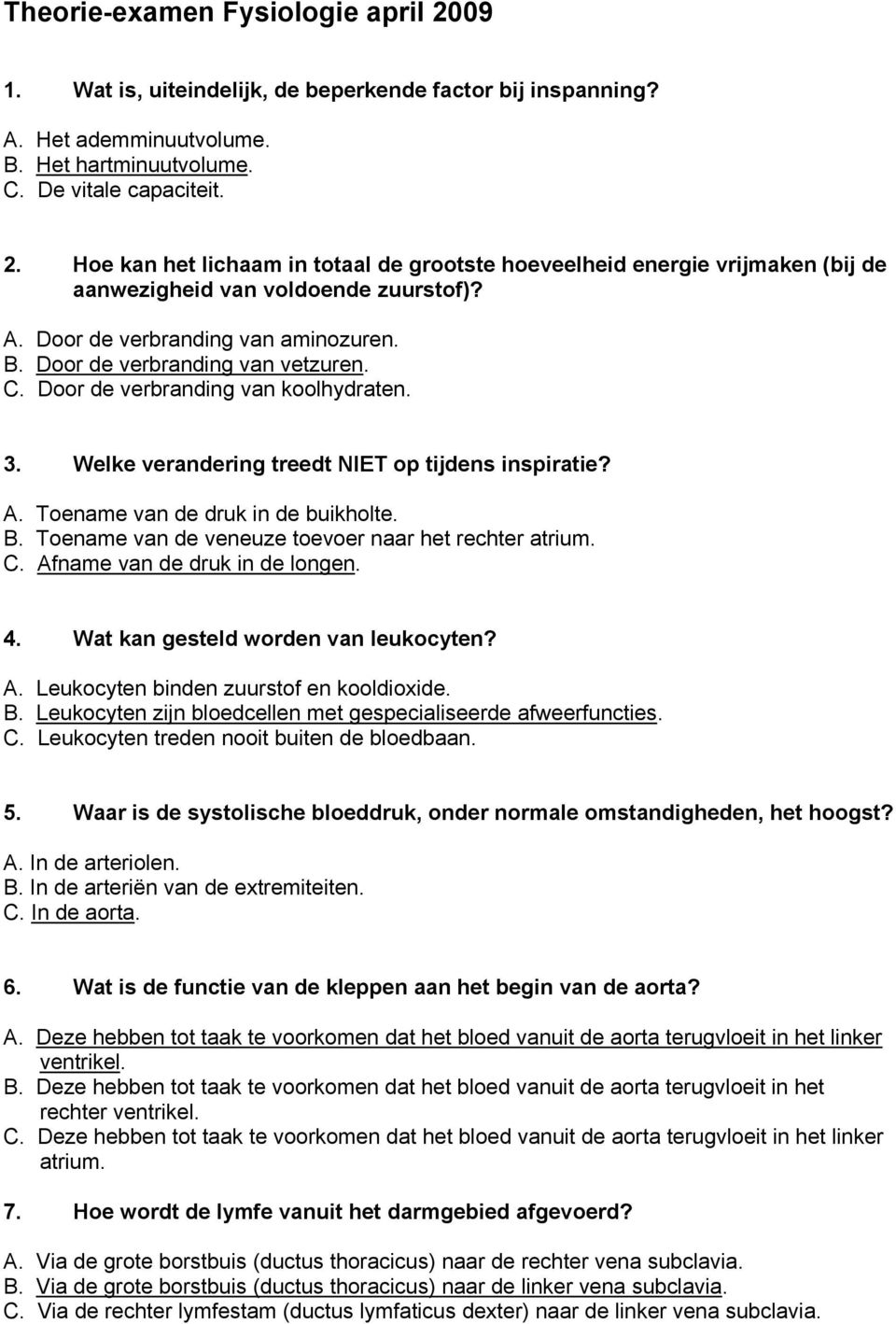 Toename van de druk in de buikholte. B. Toename van de veneuze toevoer naar het rechter atrium. C. Afname van de druk in de longen. 4. Wat kan gesteld worden van leukocyten? A. Leukocyten binden zuurstof en kooldioxide.