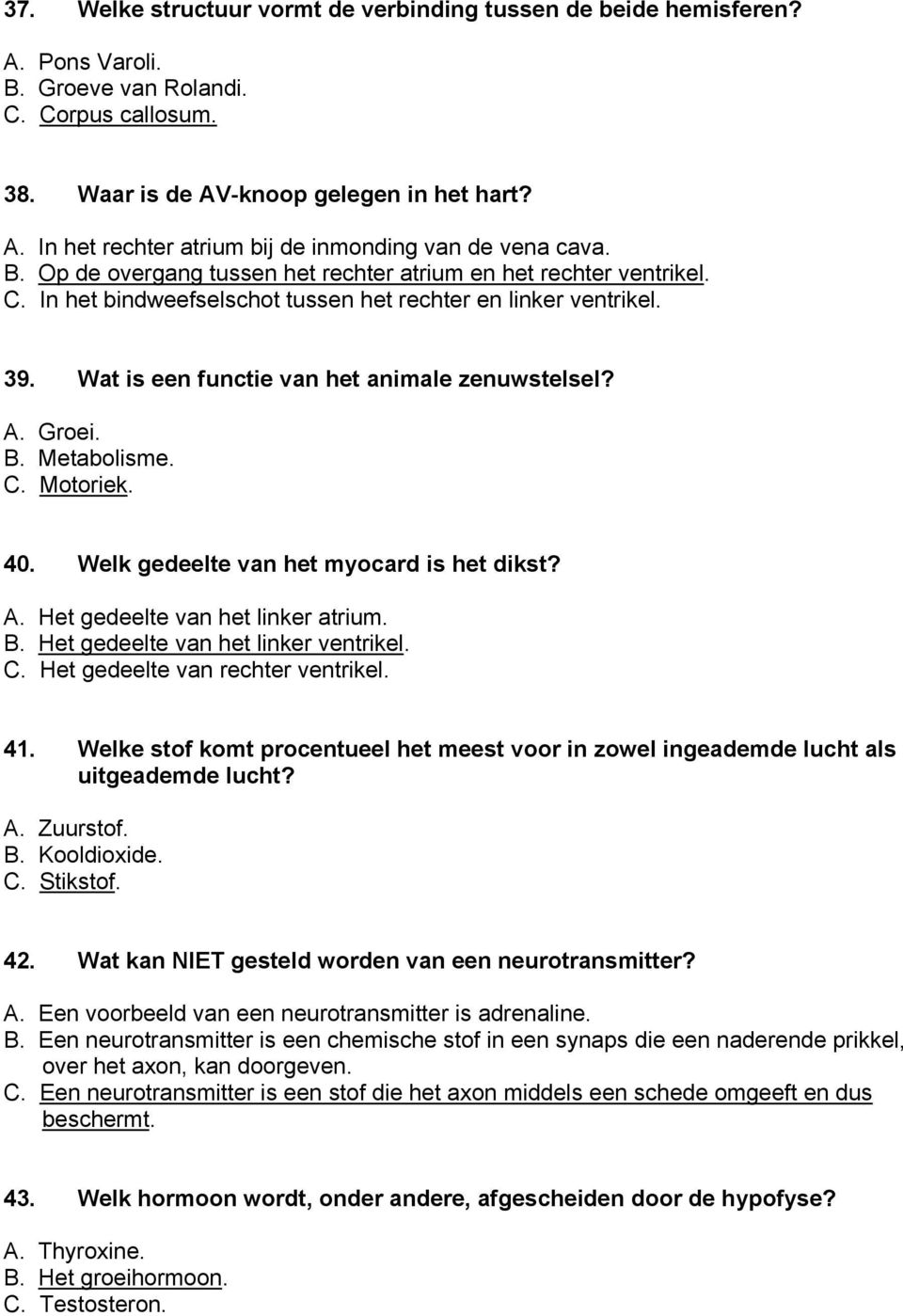 B. Metabolisme. C. Motoriek. 40. Welk gedeelte van het myocard is het dikst? A. Het gedeelte van het linker atrium. B. Het gedeelte van het linker ventrikel. C. Het gedeelte van rechter ventrikel. 41.