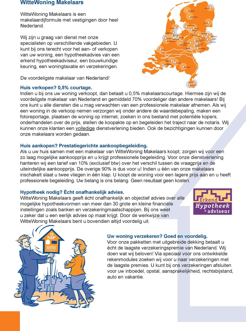 De voordeligste makelaar van Nederland! Huis verkopen? 0,5% courtage. Indien u bij ons uw woning verkoopt, dan betaalt u 0,5% makelaarscourtage.