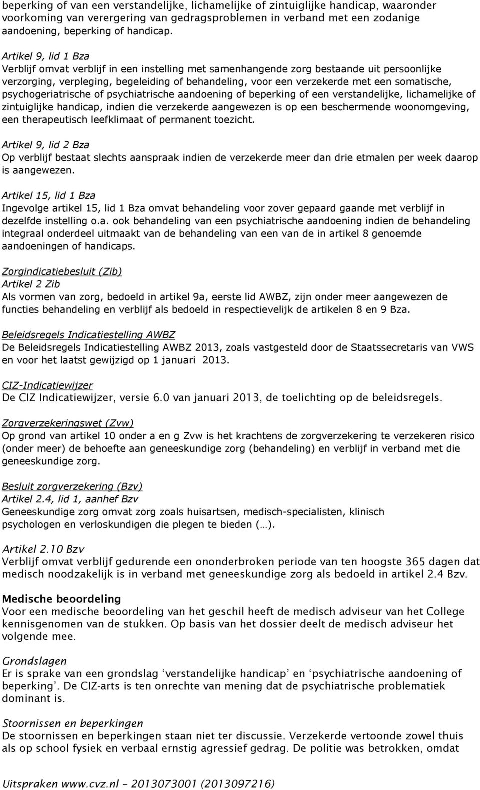 somatische, psychogeriatrische of psychiatrische aandoening of beperking of een verstandelijke, lichamelijke of zintuiglijke handicap, indien die verzekerde aangewezen is op een beschermende