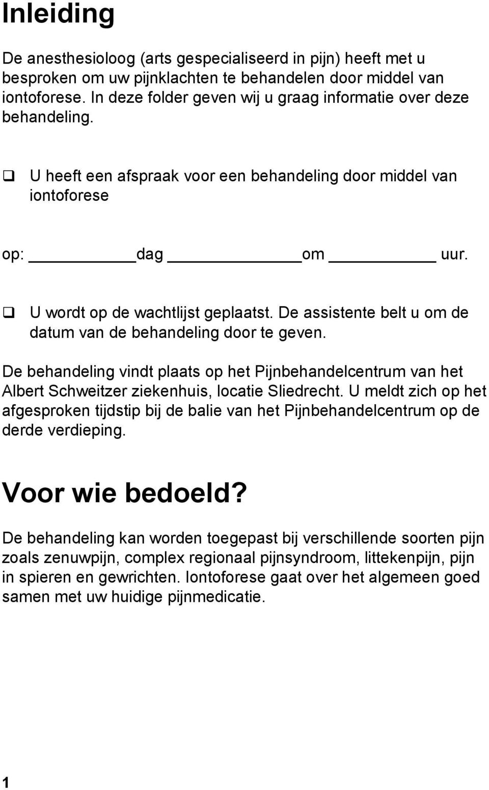 De assistente belt u om de datum van de behandeling door te geven. De behandeling vindt plaats op het Pijnbehandelcentrum van het Albert Schweitzer ziekenhuis, locatie Sliedrecht.