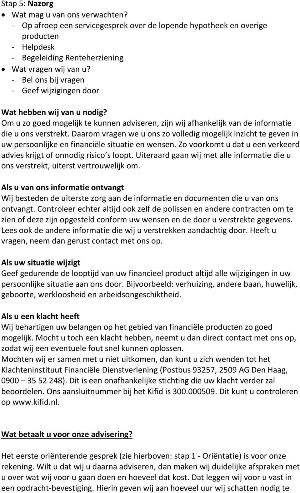 Zo voorkomt u dat u een verkeerd. U ons verstrekt, uiterst vertrouwelijk om. Als u van ons informatie ontvangt Wij besteden de uiterste zorg aan de informatie en documenten die u van ons ontvangt.