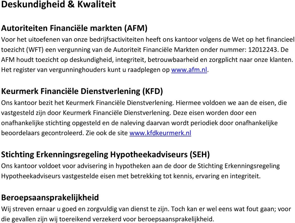 Het register van vergunninghouders kunt u raadplegen op www.afm.nl. Keurmerk Financiële Dienstverlening (KFD) Ons kantoor bezit het Keurmerk Financiële Dienstverlening.