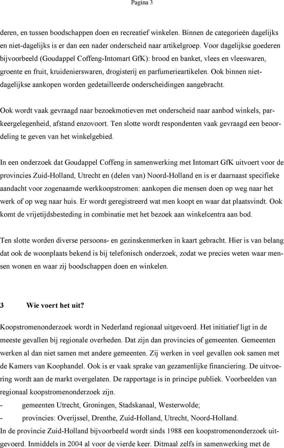 Ook binnen nietdagelijkse aankopen worden gedetailleerde onderscheidingen aangebracht.