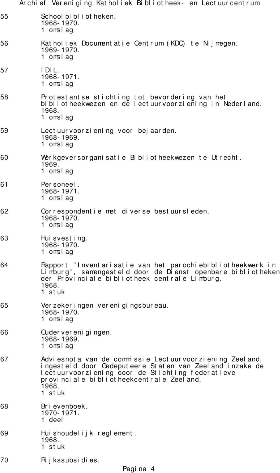 61 Personeel. 62 Correspondentie met diverse bestuursleden. 63 Huisvesting.