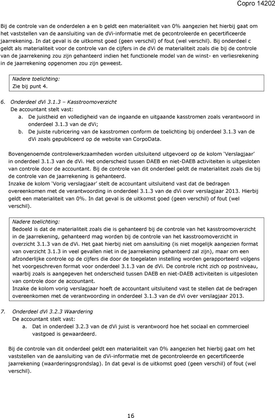 Bij onderdeel c geldt als materialiteit voor de controle van de cijfers in de dvi de materialiteit zoals die bij de controle van de jaarrekening zou zijn gehanteerd indien het functionele model van