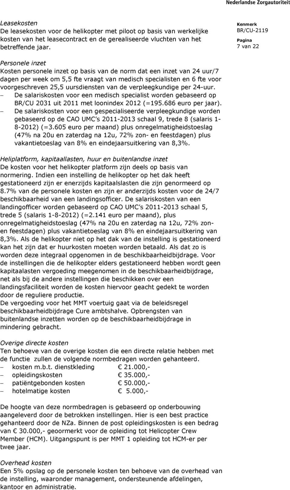 uursdiensten van de verpleegkundige per 24-uur. De salariskosten voor een medisch specialist worden gebaseerd op BR/CU 2031 uit 2011 met loonindex 2012 (=195.686 euro per jaar).