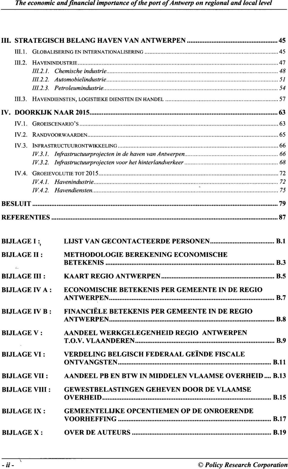 2. RANDVOORWAARDEN 65 IV.3. INFRASTRUCTUURONTWIKKELING 66 IV.3.1. Infrastructuurprojecten in de haven van Antwerpen 66 IV.3.2. Infrastructuurprojecten voor het hinterlandverkeer 68 IV.4.