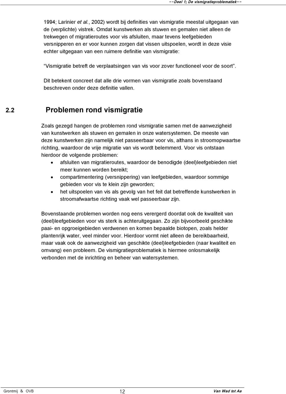 deze visie echter uitgegaan van een ruimere definitie van vismigratie: Vismigratie betreft de verplaatsingen van vis voor zover functioneel voor de soort.