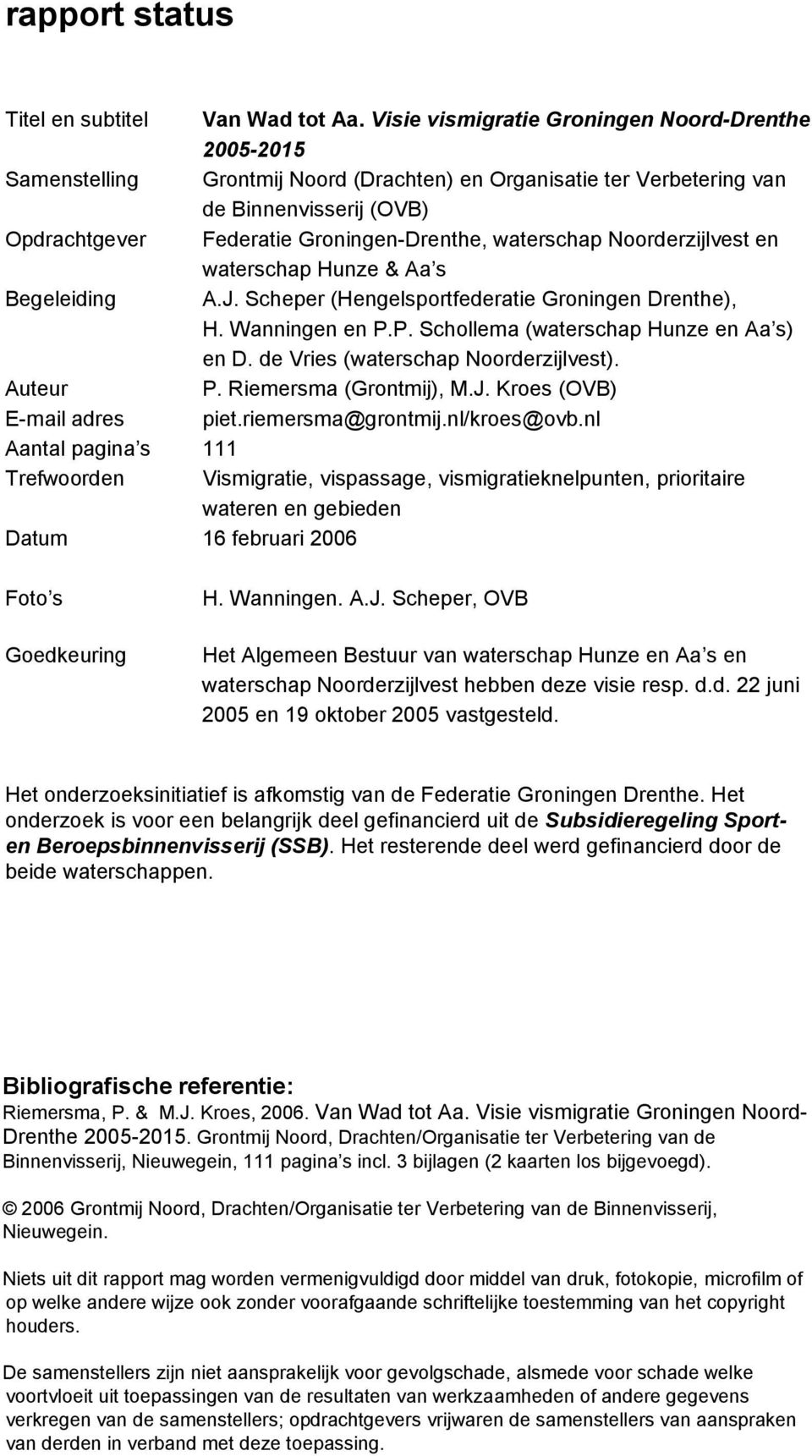 waterschap Noorderzijlvest en waterschap Hunze & Aa s Begeleiding A.J. Scheper (Hengelsportfederatie Groningen Drenthe), H. Wanningen en P.P. Schollema (waterschap Hunze en Aa s) en D.