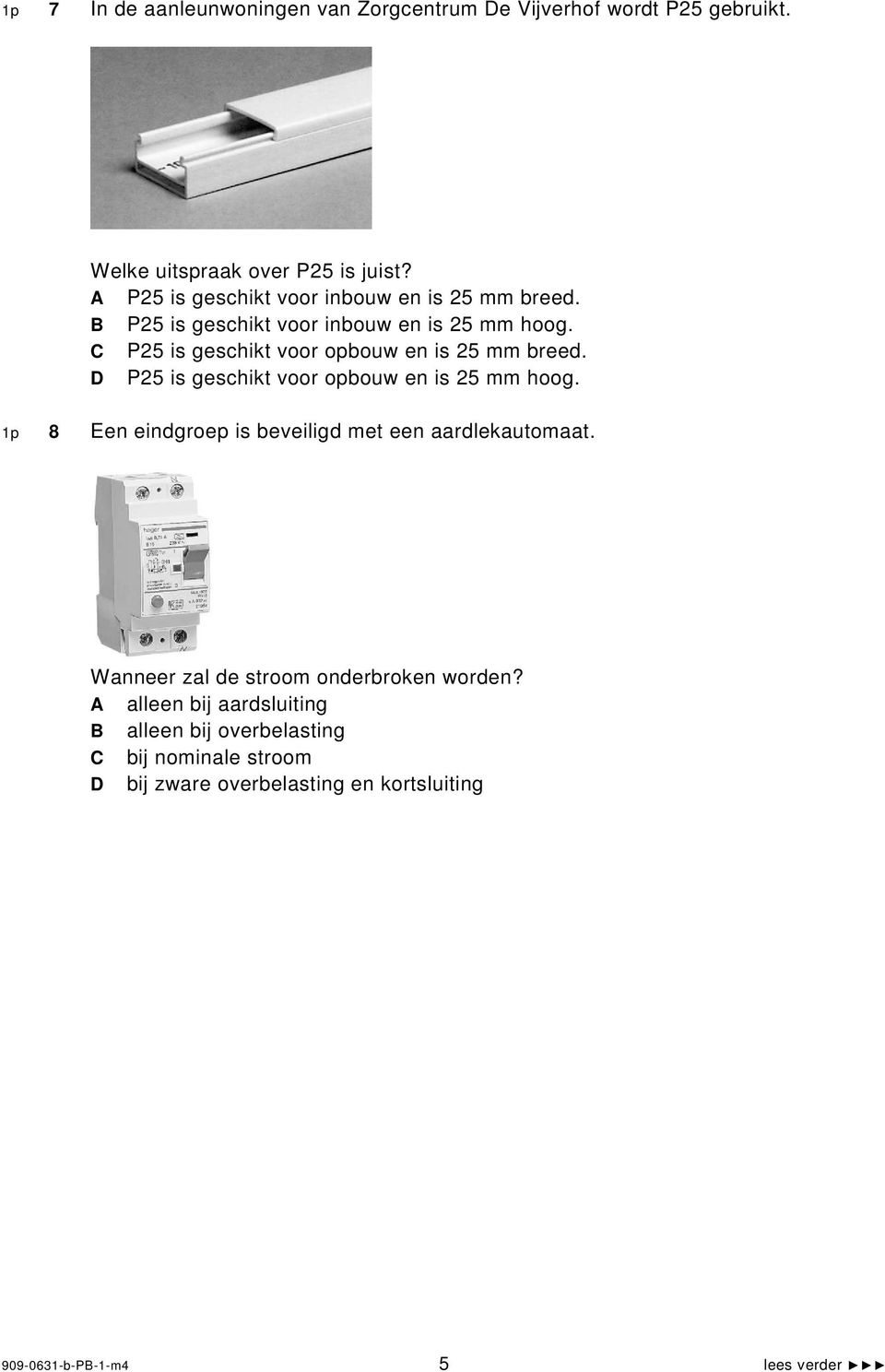 C P25 is geschikt voor opbouw en is 25 mm breed. D P25 is geschikt voor opbouw en is 25 mm hoog.