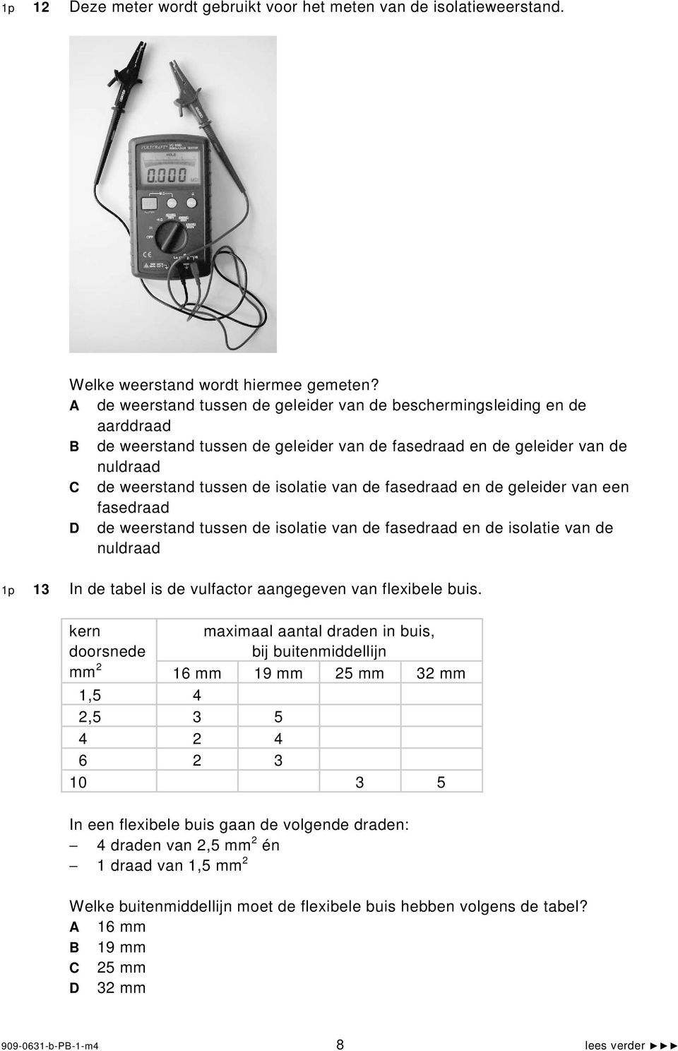 fasedraad en de geleider van een fasedraad D de weerstand tussen de isolatie van de fasedraad en de isolatie van de nuldraad 1p 13 In de tabel is de vulfactor aangegeven van flexibele buis.