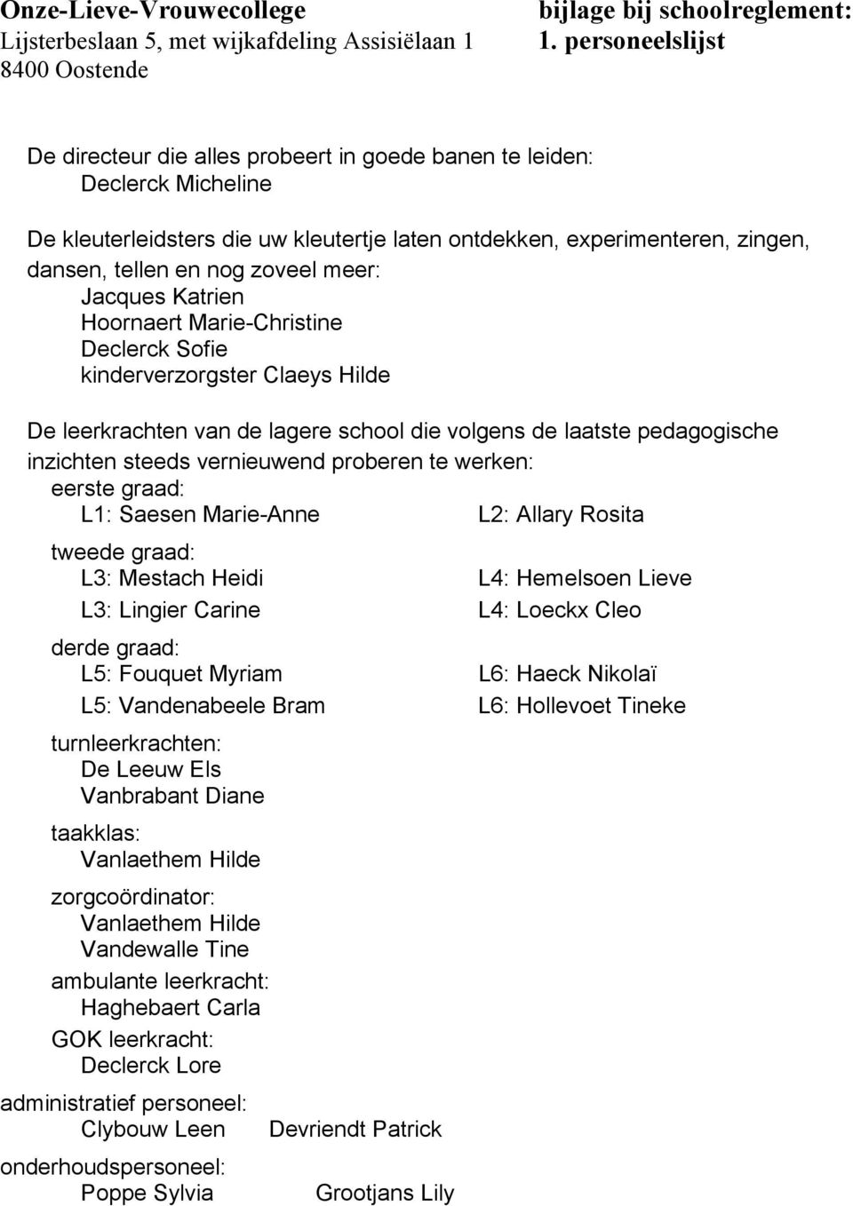 vernieuwend proberen te werken: eerste graad: L1: Saesen Marie-Anne L2: Allary Rosita tweede graad: L3: Mestach Heidi L4: Hemelsoen Lieve L3: Lingier Carine L4: Loeckx Cleo derde graad: L5: Fouquet