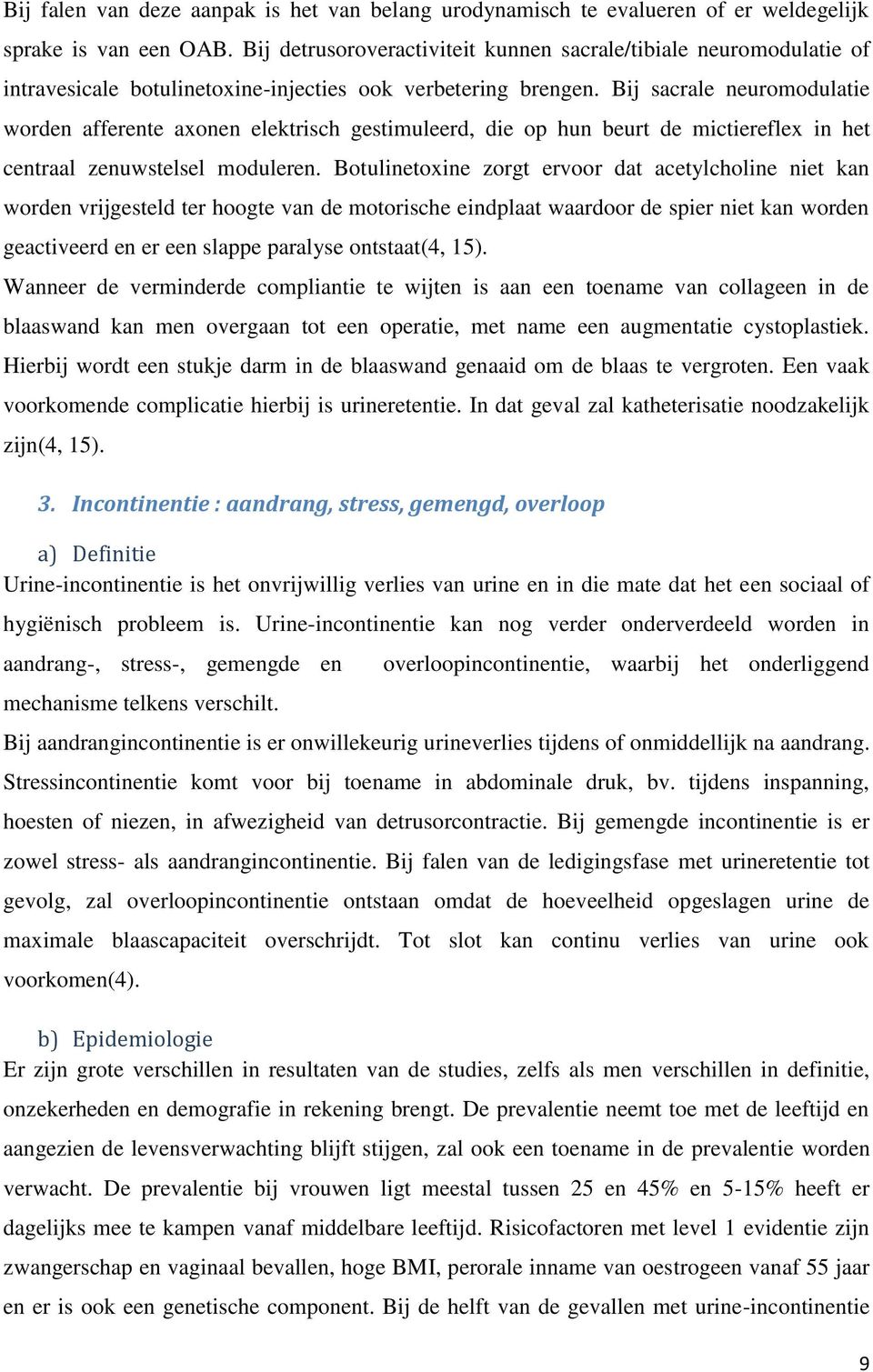 Bij sacrale neuromodulatie worden afferente axonen elektrisch gestimuleerd, die op hun beurt de mictiereflex in het centraal zenuwstelsel moduleren.