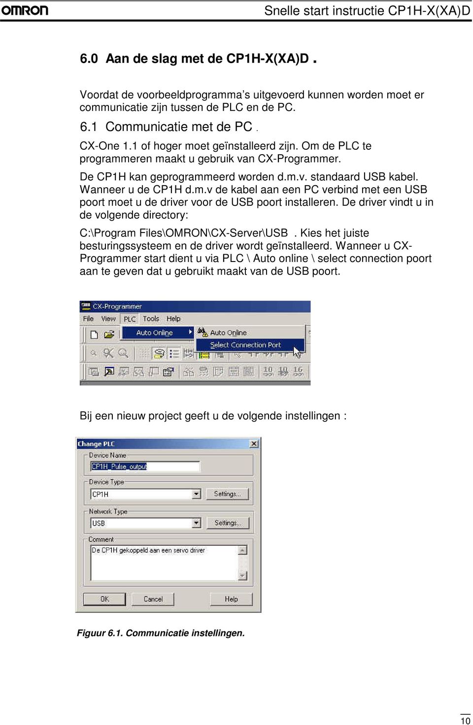 De driver vindt u in de volgende directory: C:\Program Files\OMRON\CX-Server\USB. Kies het juiste besturingssysteem en de driver wordt geïnstalleerd.