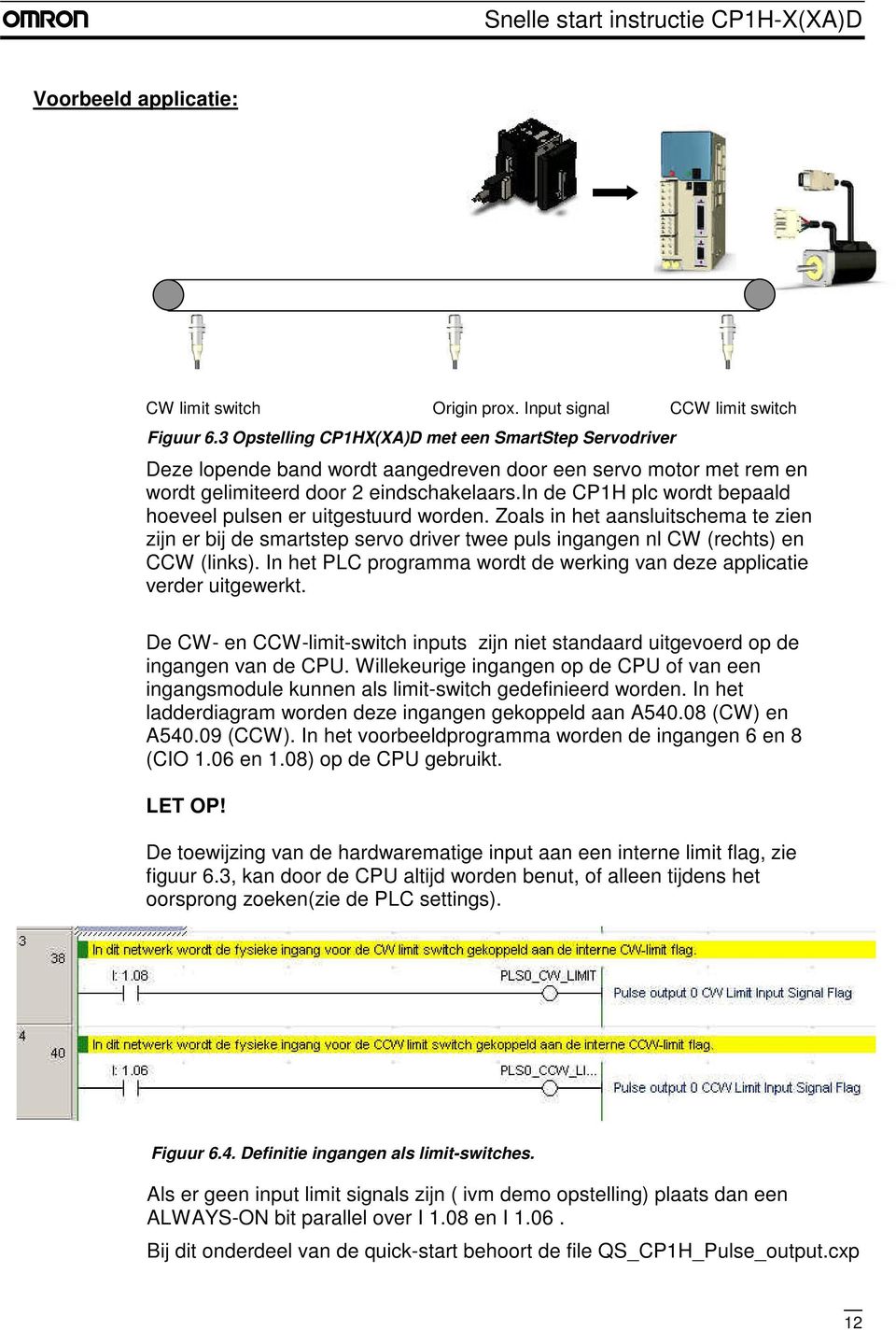 in de CP1H plc wordt bepaald hoeveel pulsen er uitgestuurd worden. Zoals in het aansluitschema te zien zijn er bij de smartstep servo driver twee puls ingangen nl CW (rechts) en CCW (links).