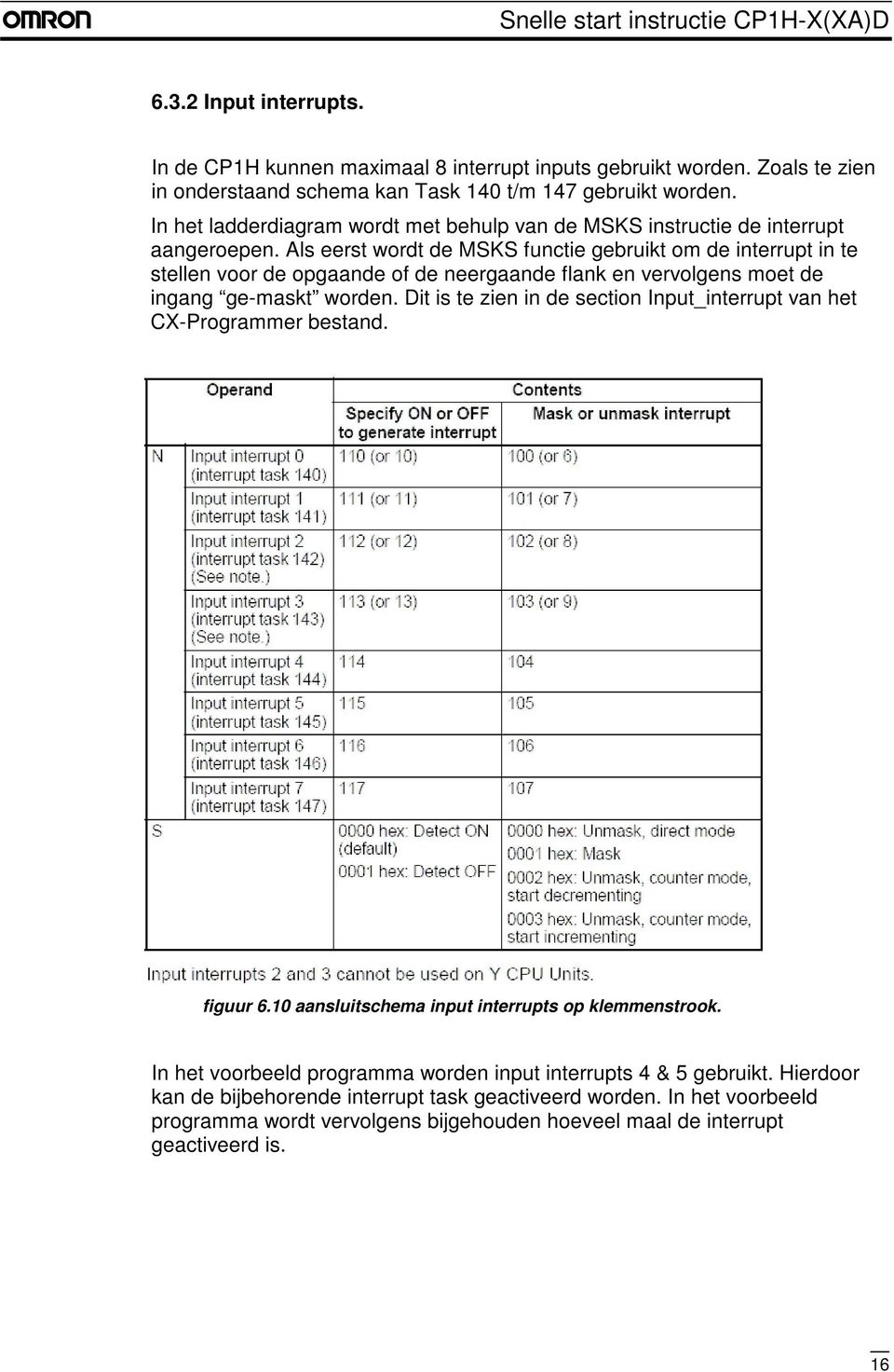 Als eerst wordt de MSKS functie gebruikt om de interrupt in te stellen voor de opgaande of de neergaande flank en vervolgens moet de ingang ge-maskt worden.