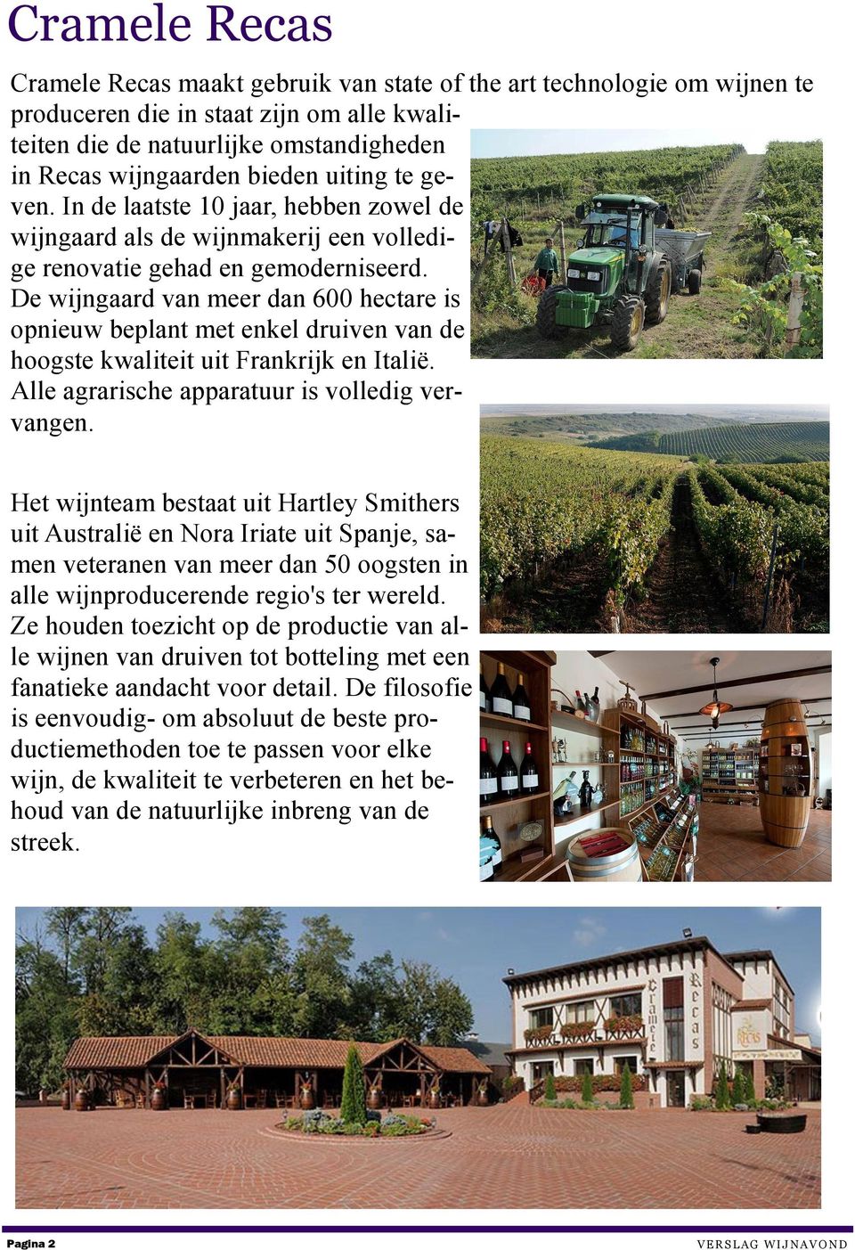De wijngaard van meer dan 600 hectare is opnieuw beplant met enkel druiven van de hoogste kwaliteit uit Frankrijk en Italië. Alle agrarische apparatuur is volledig vervangen.