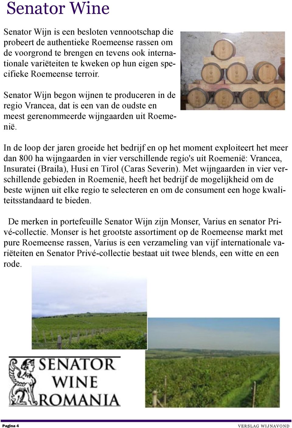 In de loop der jaren groeide het bedrijf en op het moment exploiteert het meer dan 800 ha wijngaarden in vier verschillende regio's uit Roemenië: Vrancea, Insuratei (Braila), Husi en Tirol (Caras