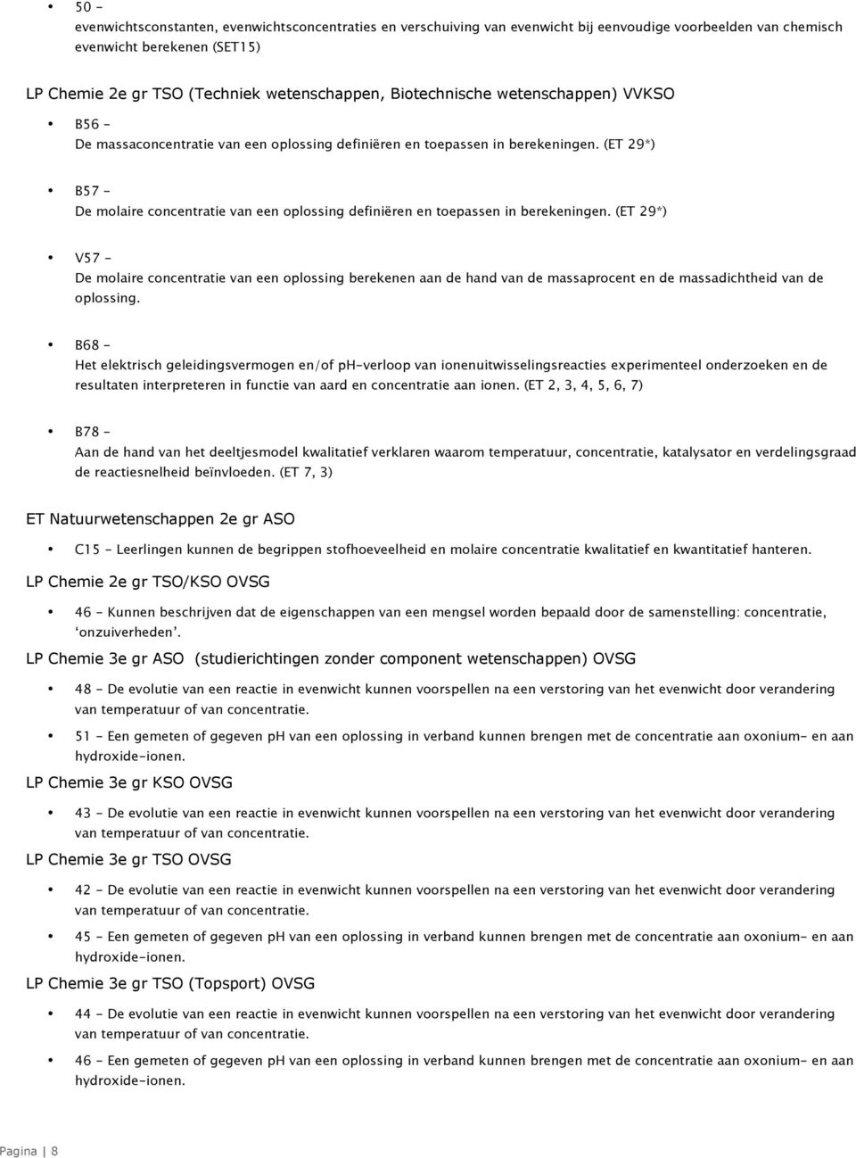 oplossing definiëren en toepassen in berekeningen. (ET 29*) B57 - De molaire concentratie van een oplossing definiëren en toepassen in berekeningen.