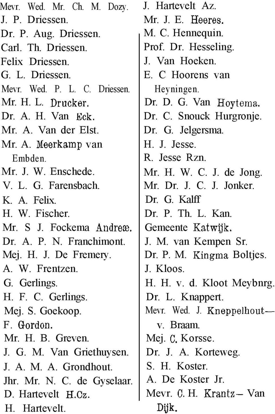 H. F. C. Gerlings. Mej. S. Goekoop. F. Gordon. Mr. H. B. Greven. J. G. M. Van Griethuysen. J. A. M. A. Grondhout. Jhr. Mr. N. C. de Gyselaar. D. Hartevelt H.Cz. H. Hartevelt. J. Hartevelt Az. Mr. J. E.