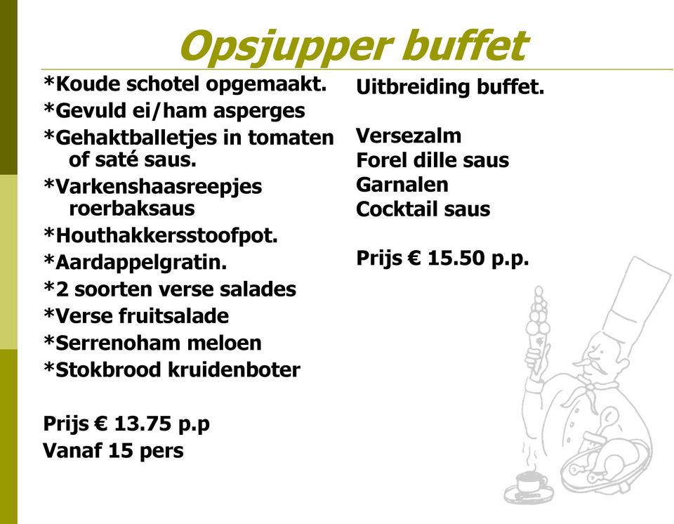 *Varkenshaasreepjes roerbaksaus *Houthakkersstoofpot. *Aardappelgratin.