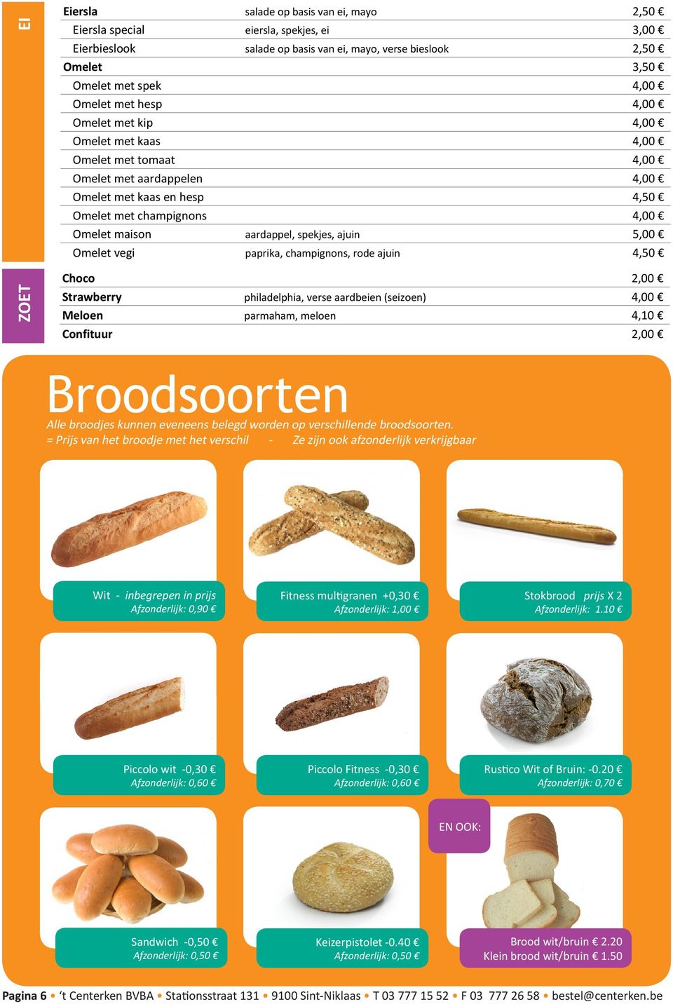 5,00 Omelet vegi paprika, champignons, rode ajuin 4,50 Choco 2,00 Strawberry philadelphia, verse aardbeien (seizoen) 4,00 Meloen parmaham, meloen 4,10 Confituur 2,00 Broodsoorten Alle broodjes kunnen