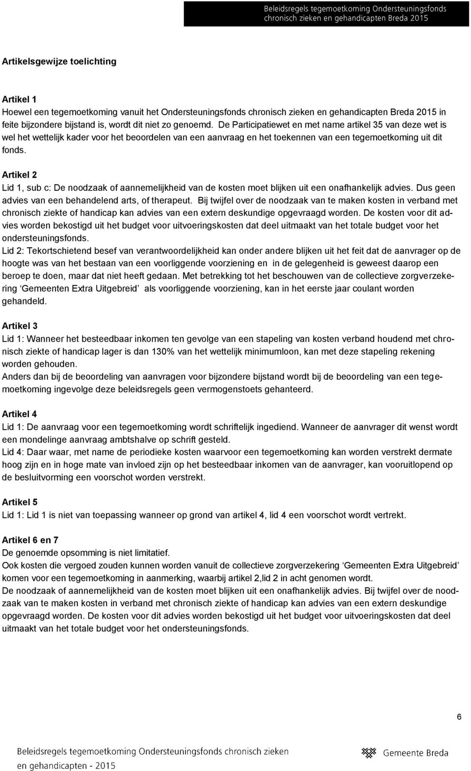 Artikel 2 Lid 1, sub c: De noodzaak of aannemelijkheid van de kosten moet blijken uit een onafhankelijk advies. Dus geen advies van een behandelend arts, of therapeut.