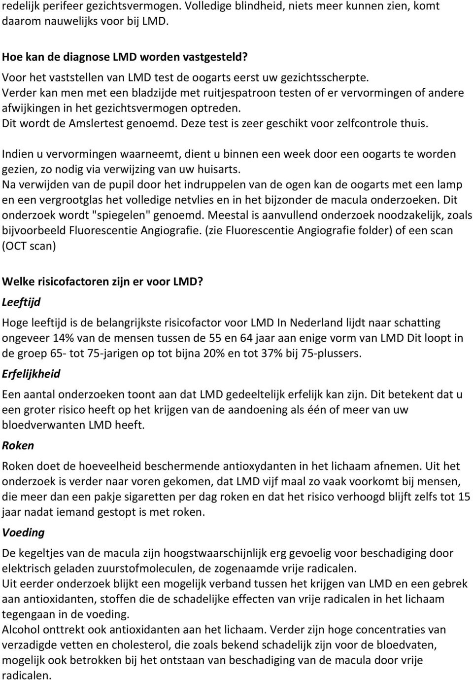 Verder kan men met een bladzijde met ruitjespatroon testen of er vervormingen of andere afwijkingen in het gezichtsvermogen optreden. Dit wordt de Amslertest genoemd.