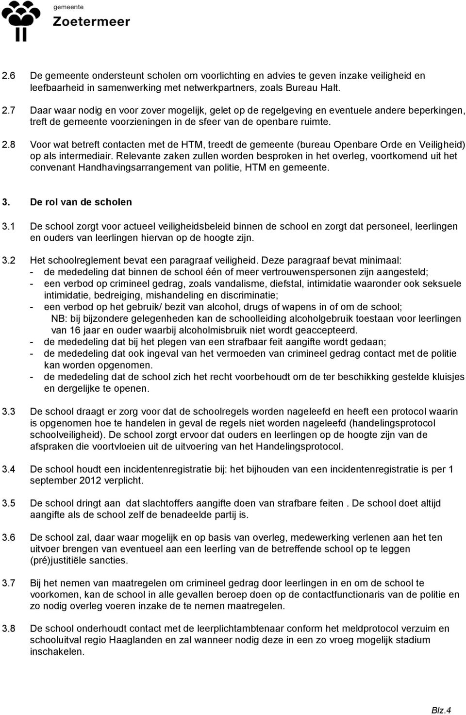 8 Voor wat betreft contacten met de HTM, treedt de gemeente (bureau Openbare Orde en Veiligheid) op als intermediair.